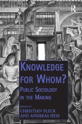 Knowledge for Whom?: Public Sociology in the Making - Fleck, Christian, and Hess, Andreas (Editor)