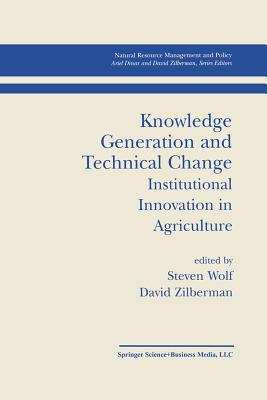Knowledge Generation and Technical Change: Institutional Innovation in Agriculture - Wolf, Steven (Editor), and Zilberman, David (Editor)