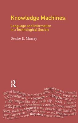 Knowledge Machines: Language and Information in a Technological Society - Murray, Denise E.