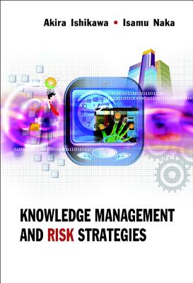 Knowledge Management and Risk Strategies - Ishikawa, Akira, and Naka, Isamu