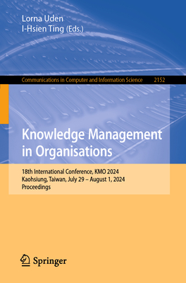 Knowledge Management in Organisations: 18th International Conference, KMO 2024, Kaohsiung, Taiwan, July 29 - August 1, 2024, Proceedings - Uden, Lorna (Editor), and Ting, I-Hsien (Editor)