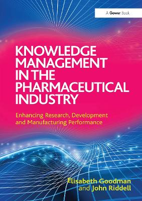 Knowledge Management in the Pharmaceutical Industry: Enhancing Research, Development and Manufacturing Performance - Goodman, Elisabeth, and Riddell, John