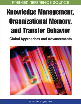 Knowledge Management, Organizational Memory, and Transfer Behavior: Global Approaches and Advancements - Jennex, Murray E