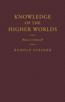 Knowledge of the Higher Worlds: How is it Achieved? - Steiner, Rudolf, and Osmond, D. S. (Translated by), and Davy, C. (Translated by)