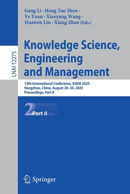 Knowledge Science, Engineering and Management: 13th International Conference, Ksem 2020, Hangzhou, China, August 28-30, 2020, Proceedings, Part II - Li, Gang (Editor), and Shen, Heng Tao (Editor), and Yuan, Ye (Editor)