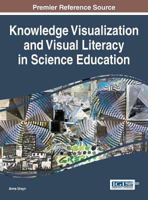 Knowledge Visualization and Visual Literacy in Science Education - Ursyn, Anna (Editor)