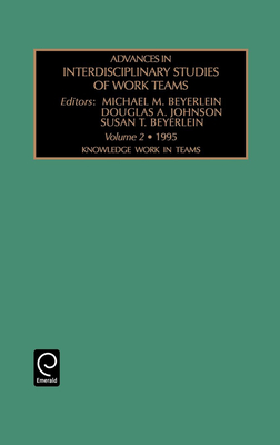 Knowledge Work in Teams - Beyerlein, Michael M, Ph.D. (Editor), and Beyerlein, Susan T (Editor), and Johnson, D A (Editor)