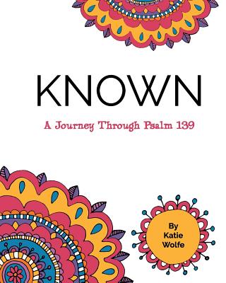 Known: A Journey Through Psalm 139 - Wolfe, Katie