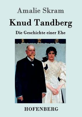 Knud Tandberg: Die Geschichte einer Ehe - Skram, Amalie