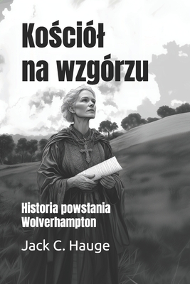 Ko ci?l na wzg?rzu: Historia powstania Wolverhampton - Hauge, Jack C