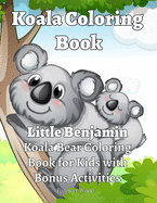 Koala Coloring Book: Little Benjamin: Koala Bear Coloring Book for Kids with Bonus Activities