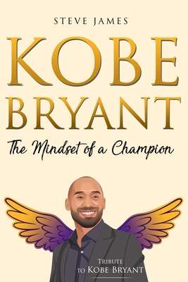 Kobe Bryant: The Mindset of a Champion (Tribute to Kobe Bryant) - James, Steve