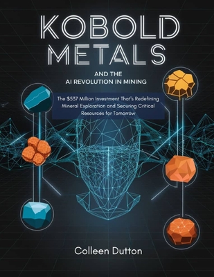 KoBold Metals and the AI Revolution in Mining: The $537 Million Investment That's Redefining Mineral Exploration and Securing Critical Resources for Tomorrow - Dutton, Colleen
