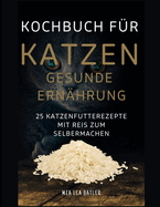 KOCHBUCH FR KATZEN GESUNDE ERNHRUNG -25 Katzenfutterrezepte mit Reis zum Selbermachen