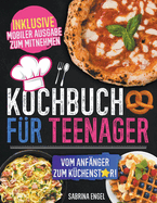 Kochbuch fr Teenager: Vom Anfnger zum Kchenstar! Leckere, einfache und schnelle Rezepte fr junge Kchenhelden mit Schritt-fr-Schritt-Anleitungen (inklusive mobiler Ausgabe zum Mitnehmen)