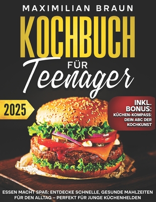 Kochbuch for Teenager: Essen Macht Spa Entdecke schnelle, gesunde Mahlzeiten fr den Alltag - Perfekt fr junge Kchenhelden - Braun, Maximilian