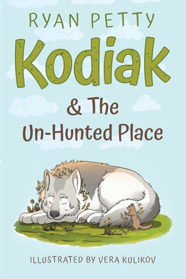 Kodiak & The Un-Hunted Place: An Alaskan Malamute Battles a Coyote for the Heart, Soul, & Future of the World - Petty, Ryan