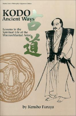 Kodo: Ancient Ways: Lessons in the Spiritual Life of the Warrior/Martial Artist - Furuya, Kensho