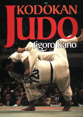 Kodokan Judo: The Essential Guide to Judo by Its Founder Jigoro Kano - Kano, Jigoro