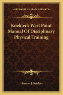 Koehler's West Point Manual Of Disciplinary Physical Training