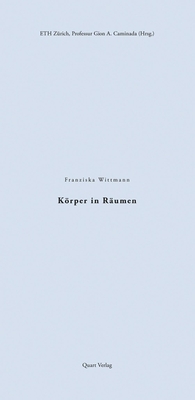 Koerper in Raumen - Wittmann, Franziska, and ETH Zrich, and Caminada, Professur Gion A.