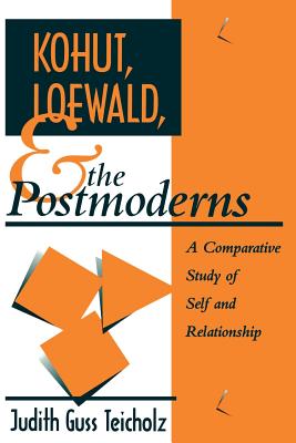 Kohut, Loewald and the Postmoderns: A Comparative Study of Self and Relationship - Teicholz, Judith G