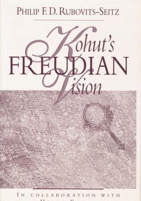 Kohut's Freudian Vision - Rubovits-Seitz, Philip F. D.