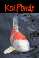 Koi Ponds: Customized Compact Koi Pond Logging Book, Thoroughly Formatted, Great For Tracking & Scheduling Routine Maintenance, Including Water Chemistry, Fish Health & Much More (120 Pages)