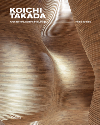Koichi Takada: Architecture, Nature, and Design - Takada, Koichi, and Jodidio, Philip (Text by)
