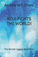 Koji Fights the World!: The Bonder Legacy Book One