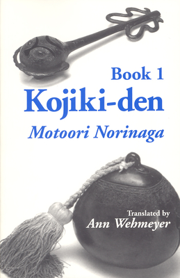 Kojiki-Den. Book 1: Motoori Norinaga - Norinaga, Motoori, and Wehmeyer, Ann (Editor)