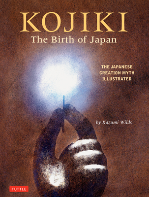 Kojiki: The Birth of Japan: The Japanese Creation Myth Illustrated - Wilds, Kazumi