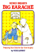 Koko Bear's Big Earache: Preparing Your Child for Ear Tube Surgery - Lansky, Vicki