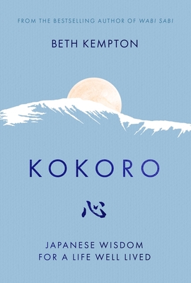 Kokoro: Japanese Wisdom for a Life Well Lived - Kempton, Beth