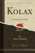 Kolax: Eine Ethologische Studie (Classic Reprint)