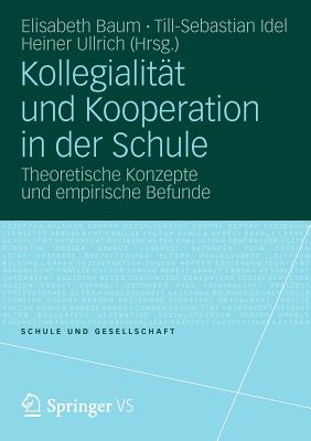 Kollegialitat Und Kooperation in Der Schule: Theoretische Konzepte Und Empirische Befunde - Baum, Elisabeth (Editor), and Idel, Till-Sebastian (Editor), and Ullrich, Heiner (Editor)