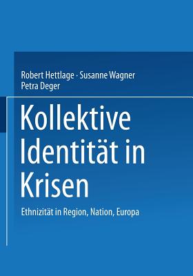 Kollektive Identitat in Krisen: Ethnizitat in Region, Nation, Europa - Hettlage, Robert (Editor), and Wagner, Susanne (Editor), and Deger, Petra (Editor)