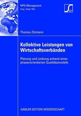 Kollektive Leistungen Von Wirtschaftsverb?nden: Planung Und Lenkung Anhand Eines Phasenorientierten Qualit?tsmodells - Zitzmann, Thomas, and Witt, Prof Dr Dieter (Foreword by)