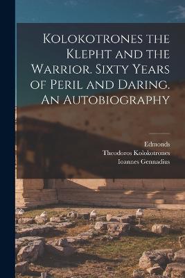 Kolokotrones the Klepht and the Warrior. Sixty Years of Peril and Daring. An Autobiography - Edmonds, and Kolokotrones, Theodoros, and Gennadius, Ioannes