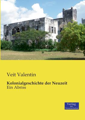 Kolonialgeschichte der Neuzeit: Ein Abriss - Valentin, Veit