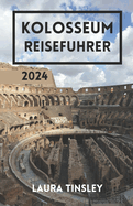 Kolosseum Reisef?hrer 2024: Enth?llung der zeitlosen Majest?t des Wahrzeichens Roms