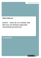 Kolsch - Mehr ALS Ein Getrank. Eine Biersorte ALS Medium Regionaler Identitatskonstruktionen