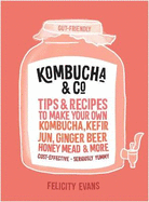 Kombucha & Co: Tips and Recipes to Make Your Own Kombucha, Kefir, Jun, Ginger Beer, Honey Mead and More