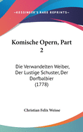 Komische Opern, Part 2: Die Verwandelten Weiber, Der Lustige Schuster, Der Dorfbalbier (1778)