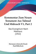 Kommentar Zum Neuen Testament Aus Talmud Und Midrasch V1, Part 2: Das Evangelium Nach Matthaus (1922)