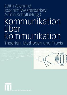 Kommunikation ber Kommunikation: Theorien, Methoden Und PRAXIS Festschrift Fr Klaus Merten - Wienand, Edith (Editor), and Westerbarkey, Joachim (Editor), and Scholl, Armin (Editor)