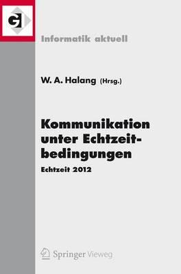 Kommunikation Unter Echtzeitbedingungen: Echtzeit 2012 - Halang, Wolfgang A (Editor)