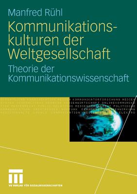 Kommunikationskulturen Der Weltgesellschaft: Theorie Der Kommunikationswissenschaft - R?hl, Manfred