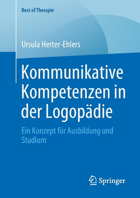 Kommunikative Kompetenzen in Der Logop?die: Ein Konzept F?r Ausbildung Und Studium - Herter-Ehlers, Ursula