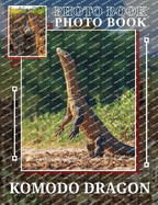 Komodo Dragon Photo Book: 40 Stunning Visuals Of The World's Largest Lizard For Nature Lovers And Enthusiasts